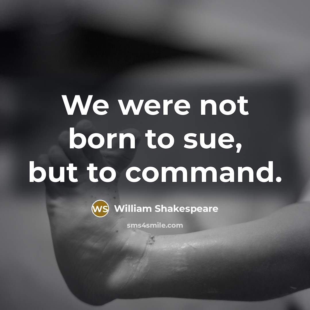 “We were not born to sue, but to command.…” quote by William Shakespeare