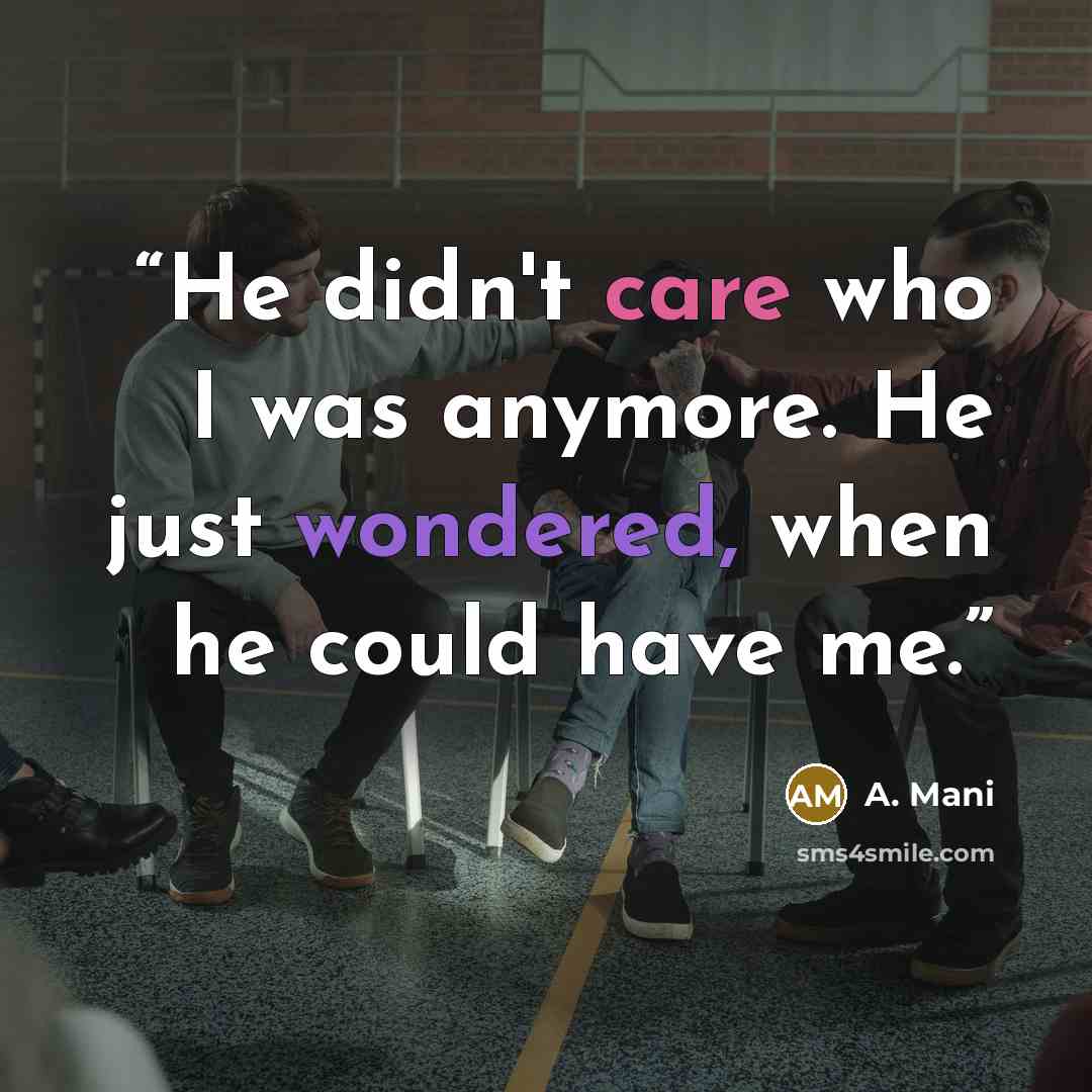 “He didn't care who I was anymore. He just wondered, when he could have me.” quote by A. Mani