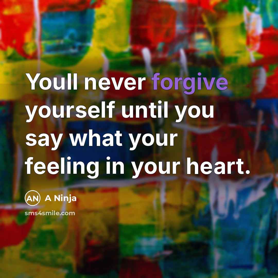 “Youll never forgive yourself until you say what your feeling…” quote by A Ninja