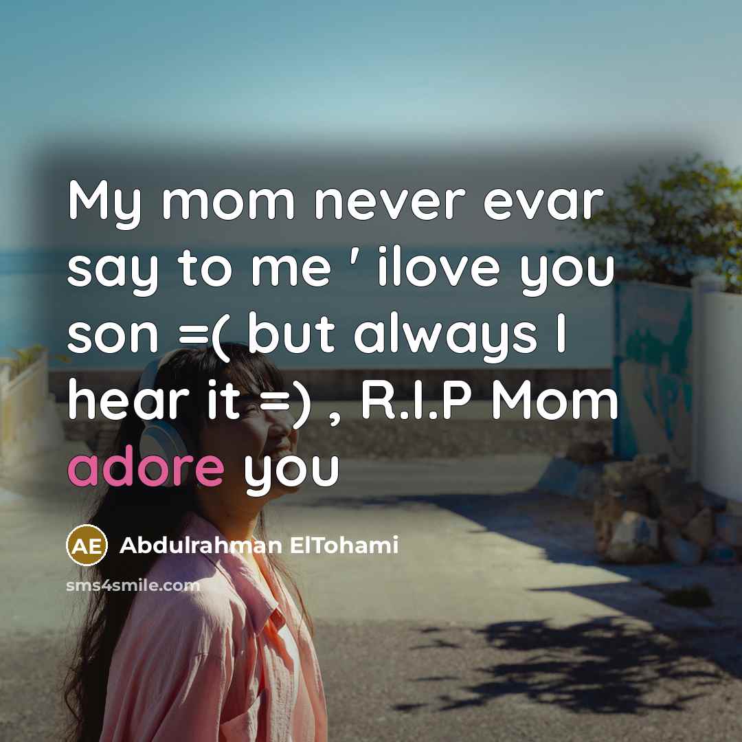 “My mom never evar say to me ' ilove you son =( but always I hear it =) , R.I.P Mom adore you” quote by Abdulrahman ElTohami