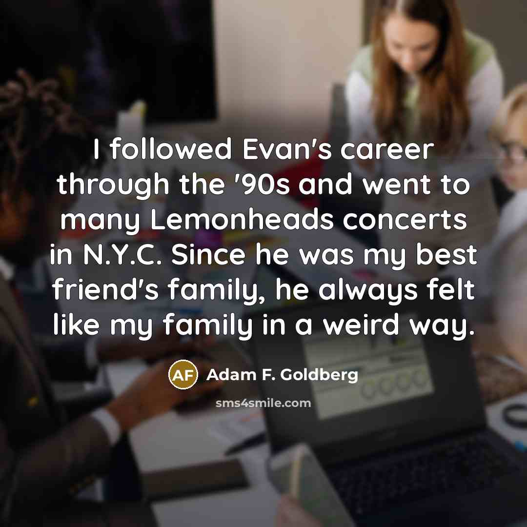 “I followed Evan's career through the '90s and went to…” quote by Adam F. Goldberg