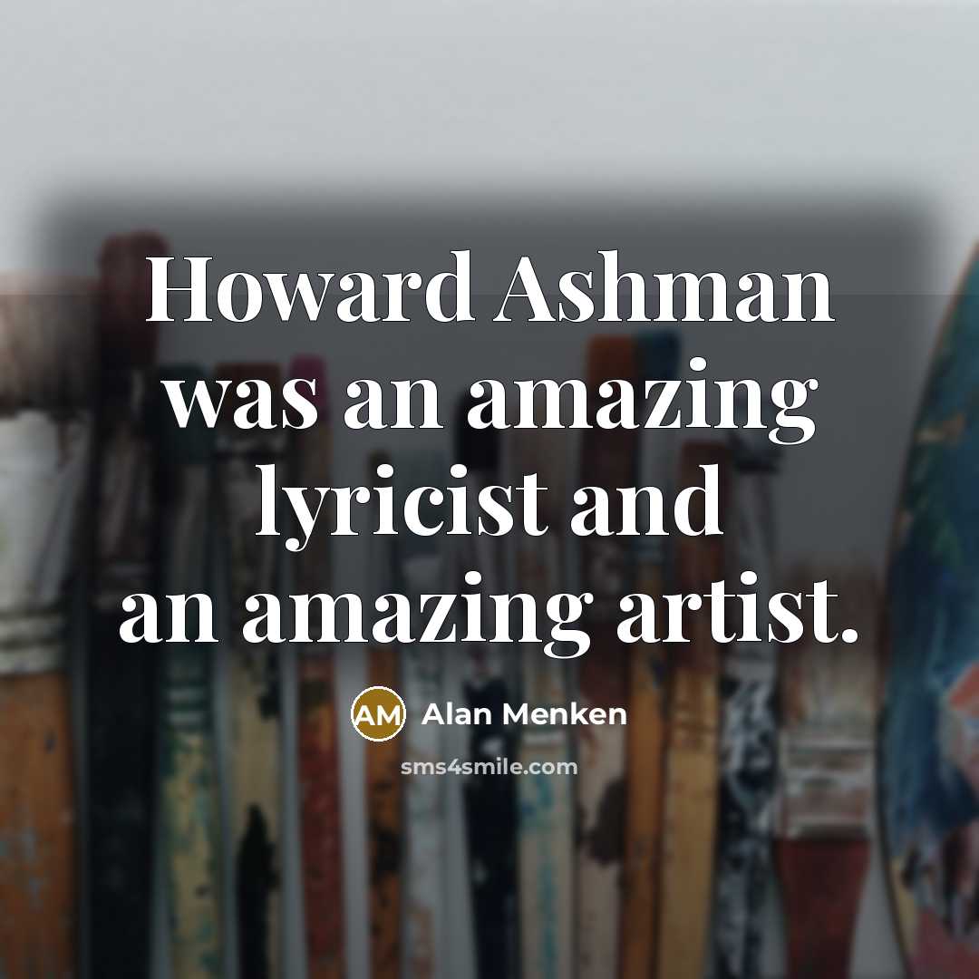 “Howard Ashman was an amazing lyricist and an amazing artist.…” quote by Alan Menken