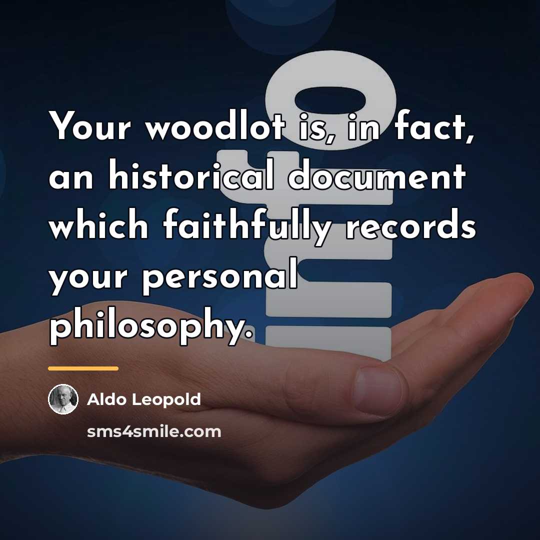 “Your woodlot is, in fact, an historical document which faithfully…” quote by Aldo Leopold