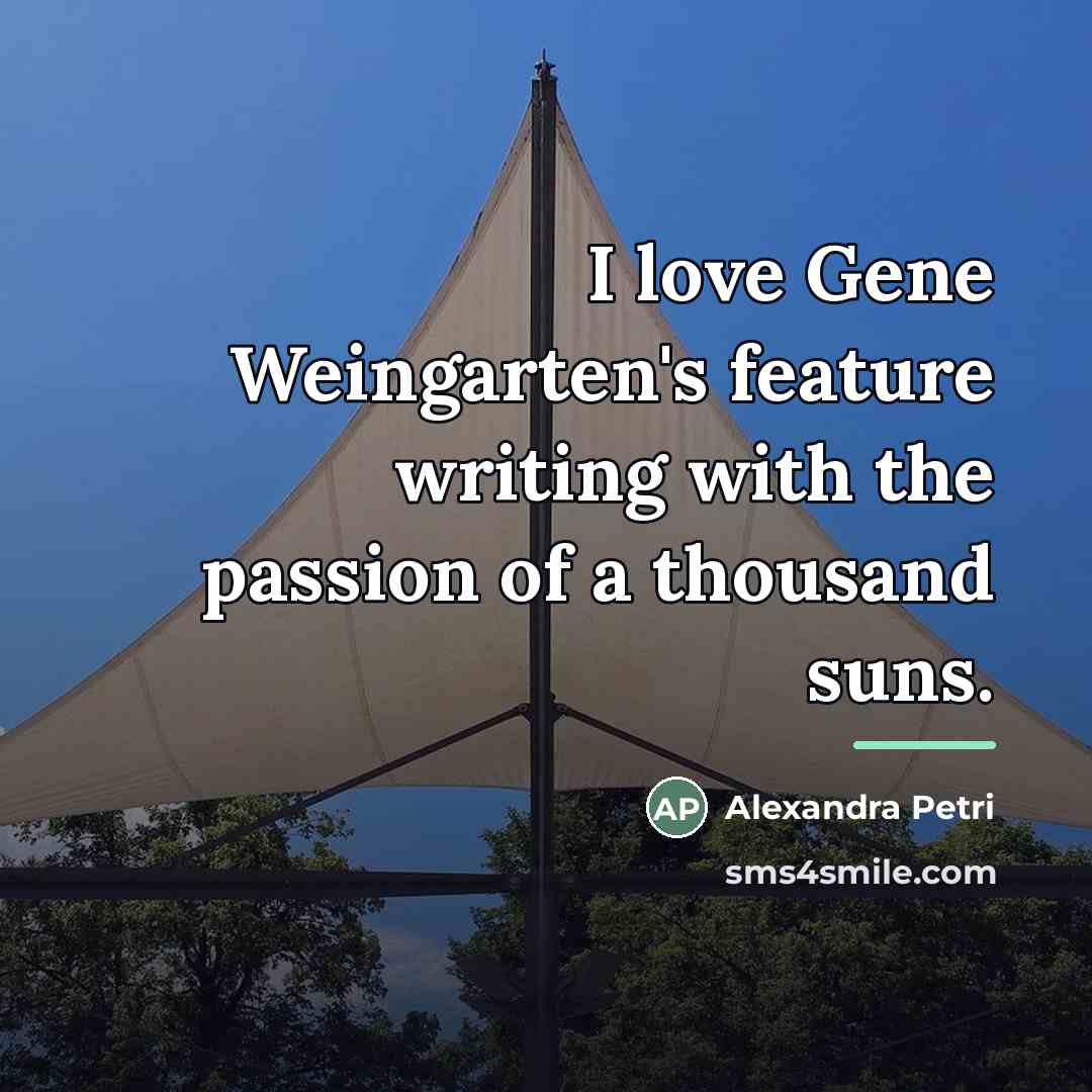 “I love Gene Weingarten's feature writing with the passion of…” quote by Alexandra Petri