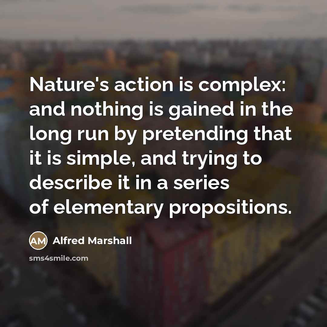 “Nature's action is complex: and nothing is gained in the…” quote by Alfred Marshall