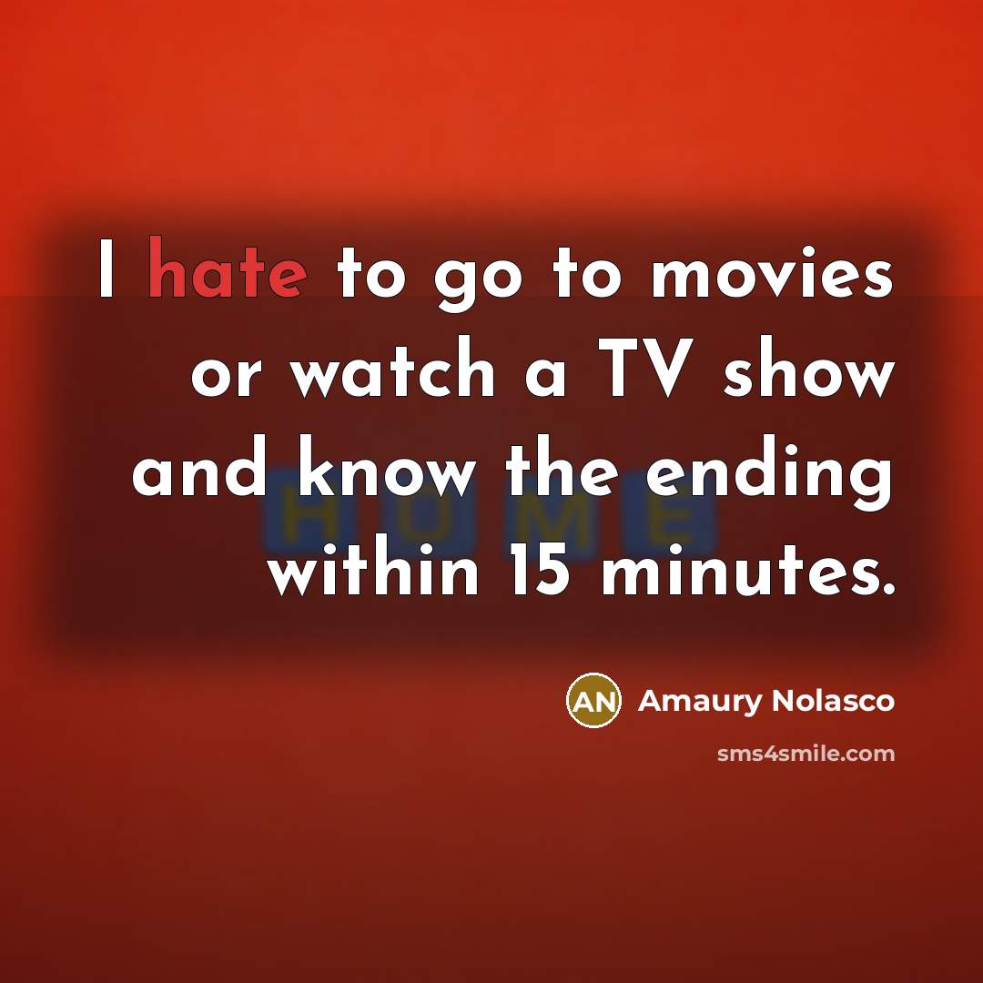 “I hate to go to movies or watch a TV show and know the ending within 15 minutes.” quote by Amaury Nolasco