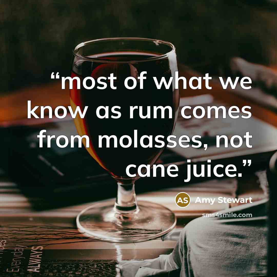 “most of what we know as rum comes from molasses, not cane juice.” quote by Amy Stewart