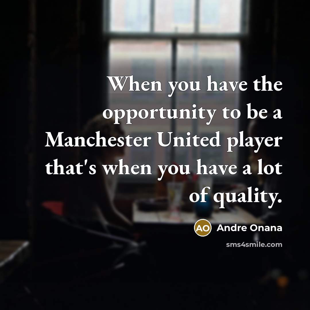 “When you have the opportunity to be a Manchester United…” quote by Andre Onana