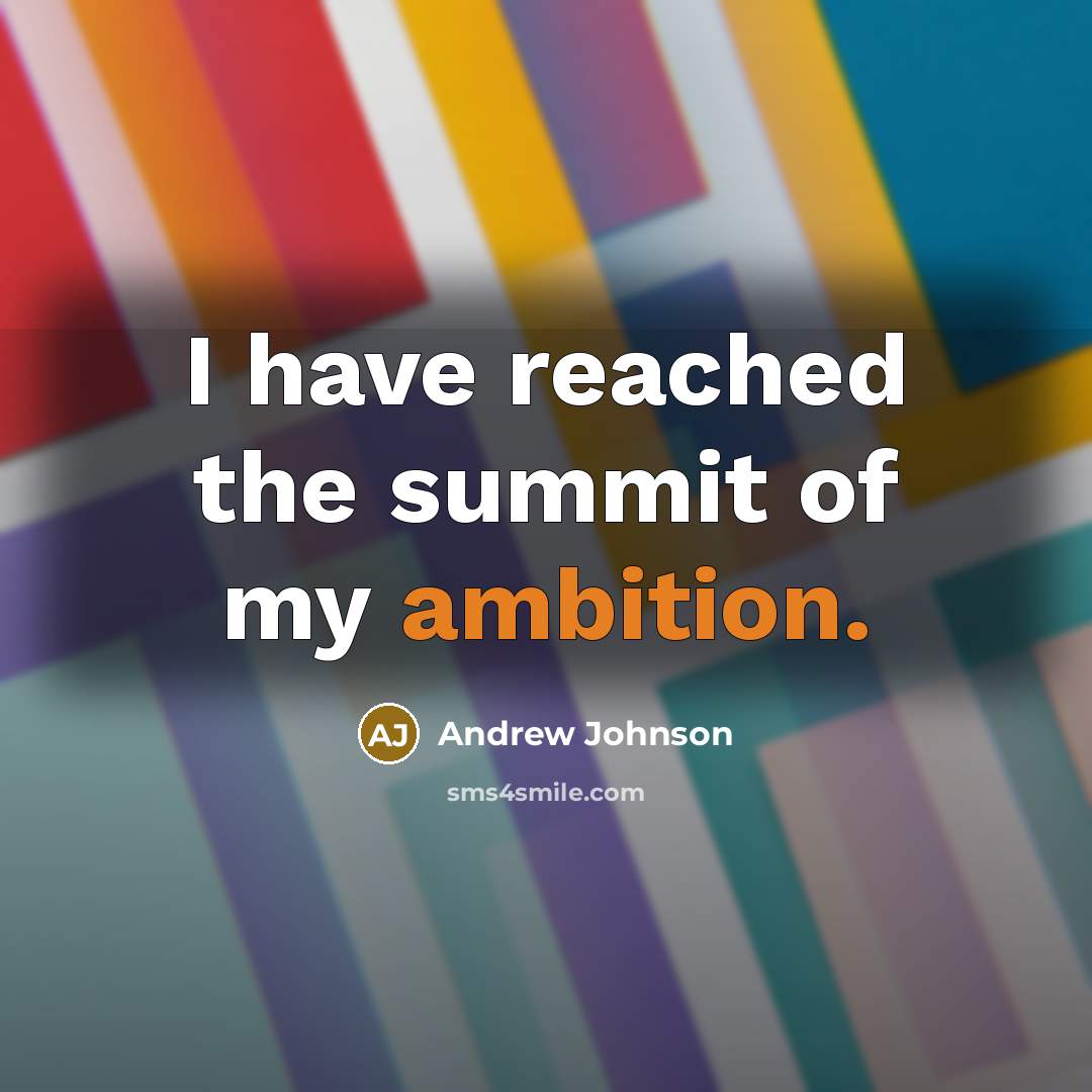 “I have reached the summit of my ambition.…” quote by Andrew Johnson
