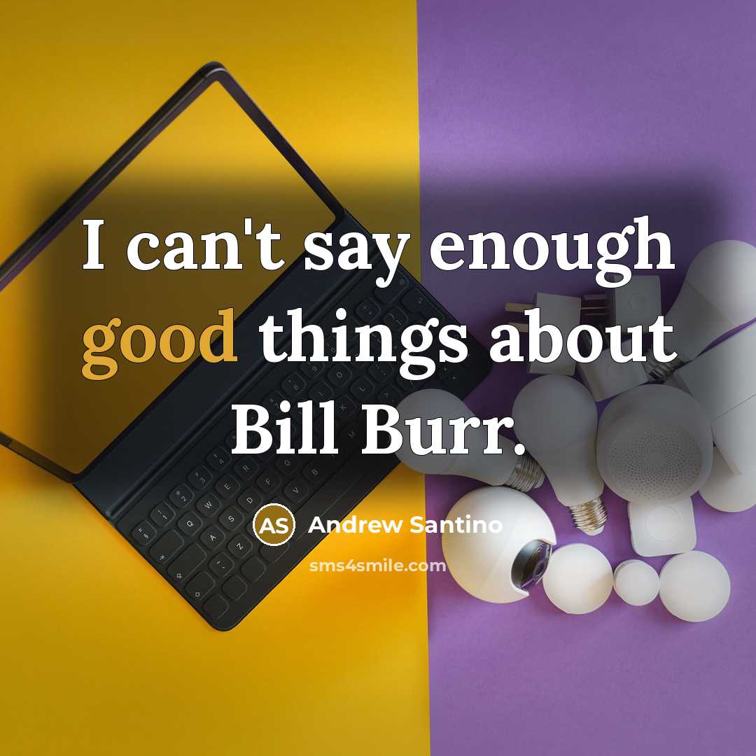 “I can't say enough good things about Bill Burr.…” quote by Andrew Santino