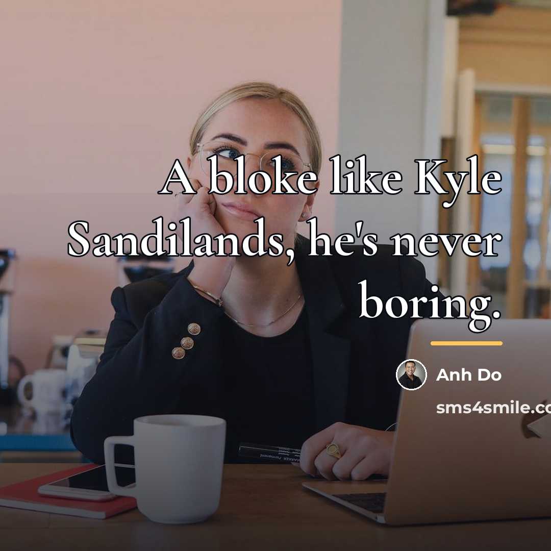 “A bloke like Kyle Sandilands, he's never boring.…” quote by Anh Do