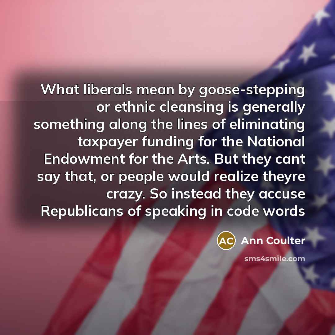 “What liberals mean by goose-stepping or ethnic cleansing is generally…” quote by Ann Coulter