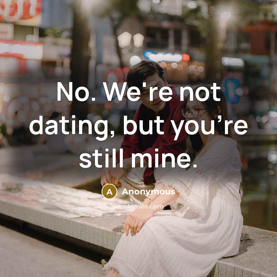 “No. We're not dating, but you're still mine.…” quote by Anonymous