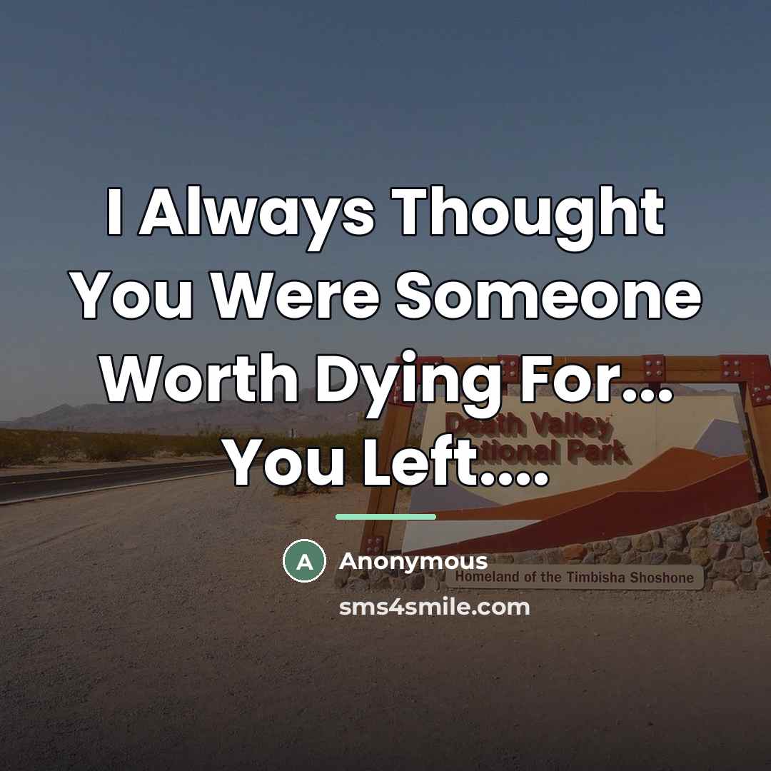 “I Always Thought You Were Someone Worth Dying For... You…” quote by Anonymous