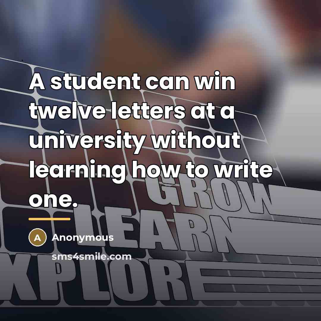 “A student can win twelve letters at a university without…” quote by Anonymous