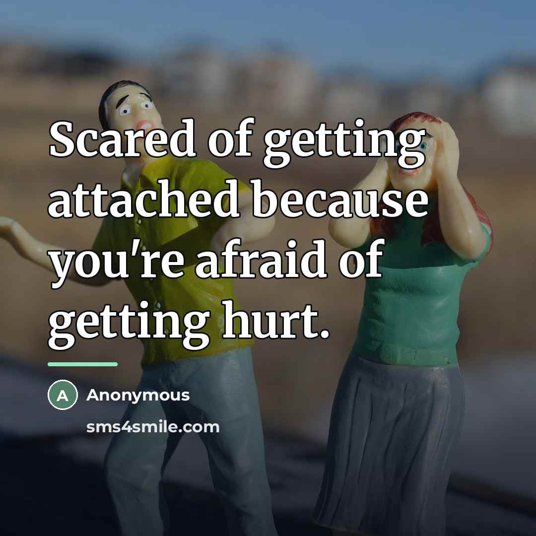 “Scared of getting attached because you're afraid of getting hurt.…” quote by Anonymous