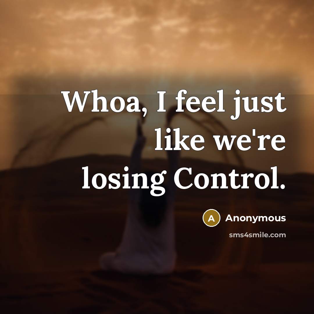 “Whoa, I feel just like we're losing Control.…” quote by Anonymous