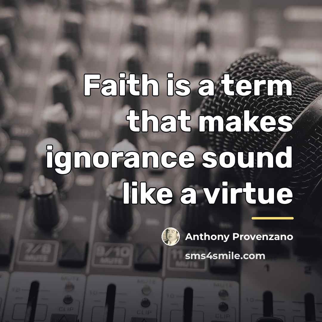 “Faith is a term that makes ignorance sound like a…” quote by Anthony Provenzano