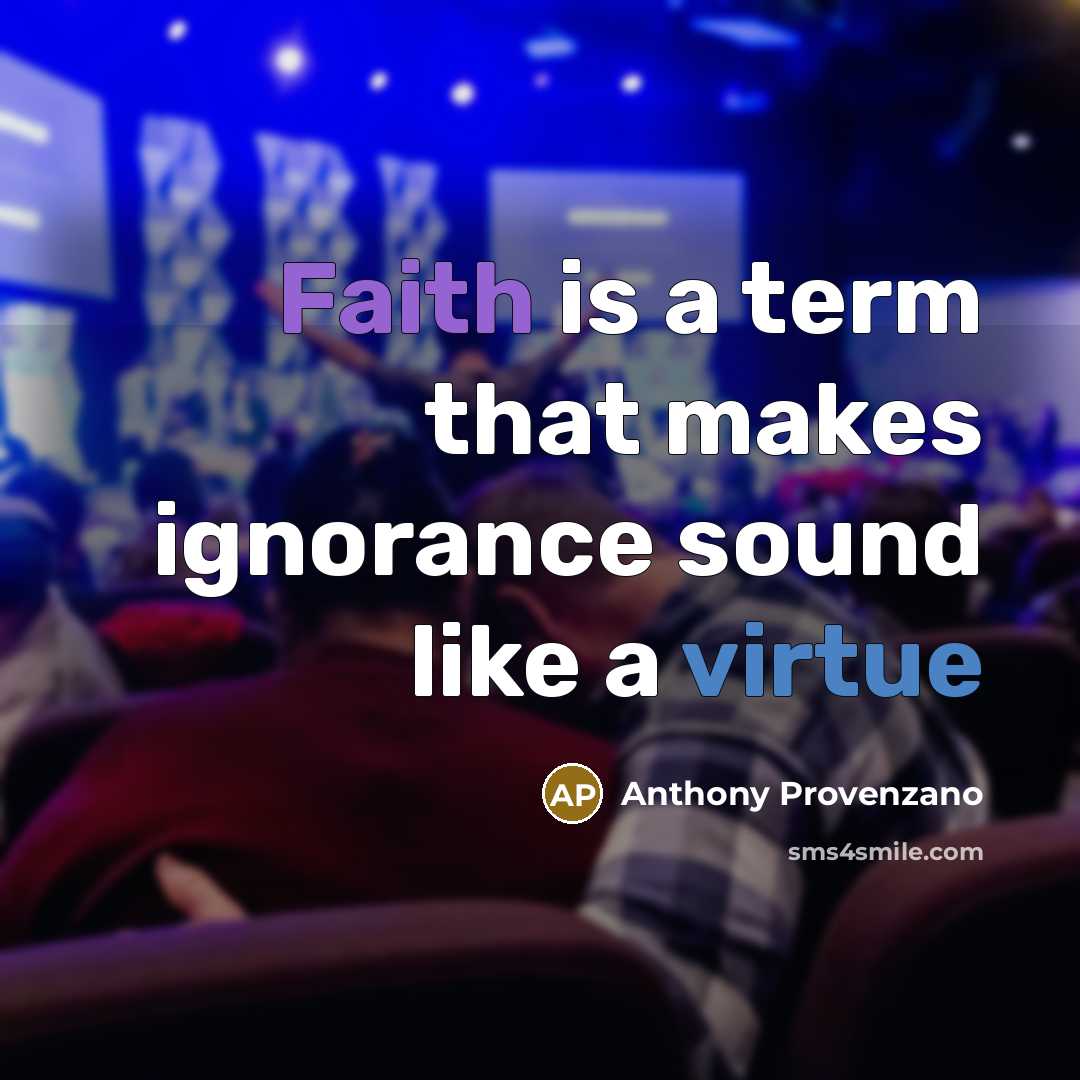 “Faith is a term that makes ignorance sound like a virtue” quote by Anthony Provenzano