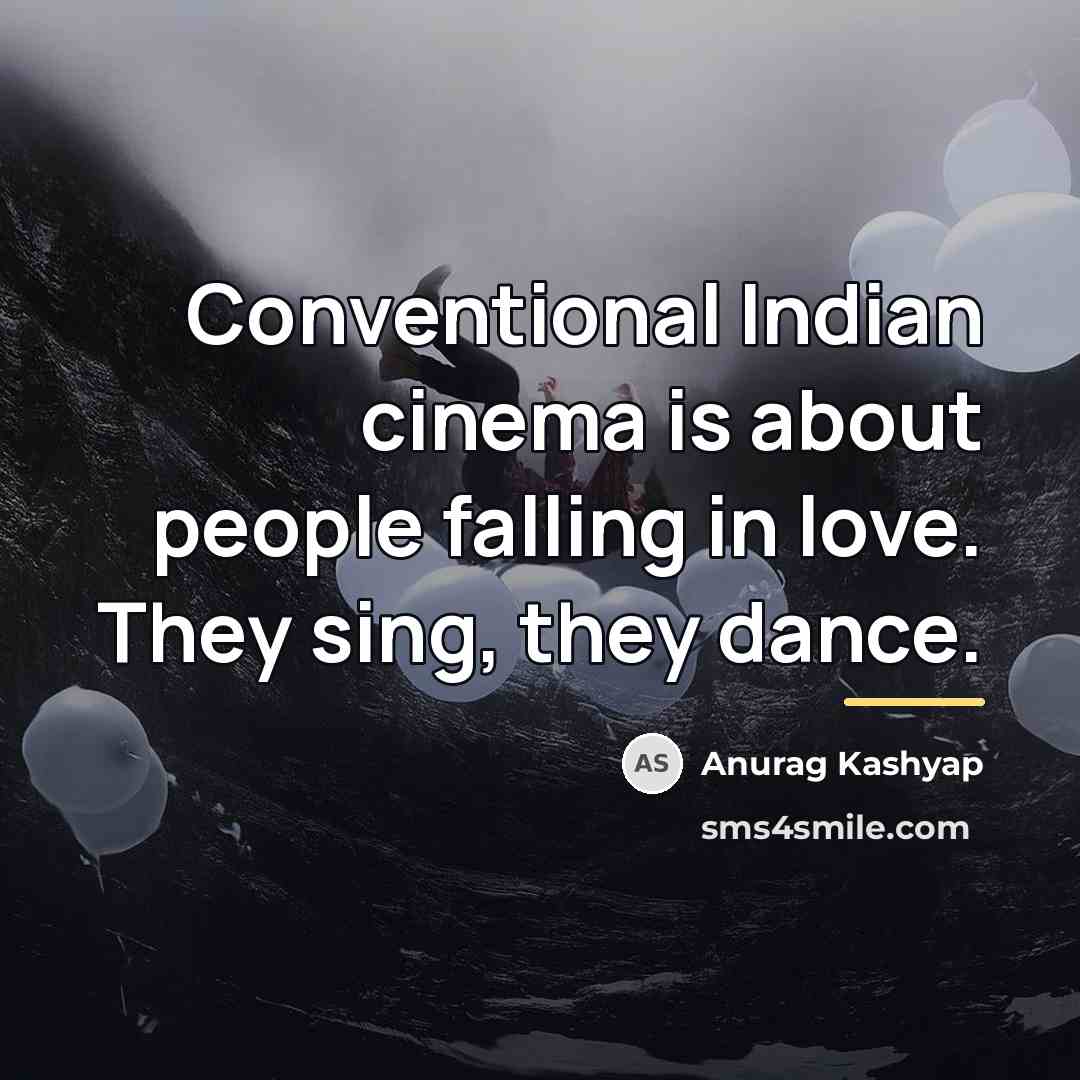 “Conventional Indian cinema is about people falling in love. They…” quote by Anurag Kashyap