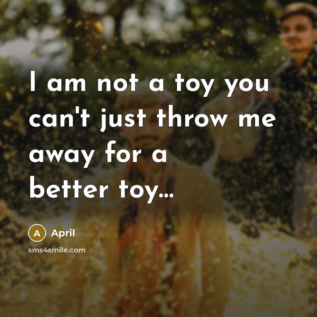“I am not a toy you can't just throw me…” quote by April