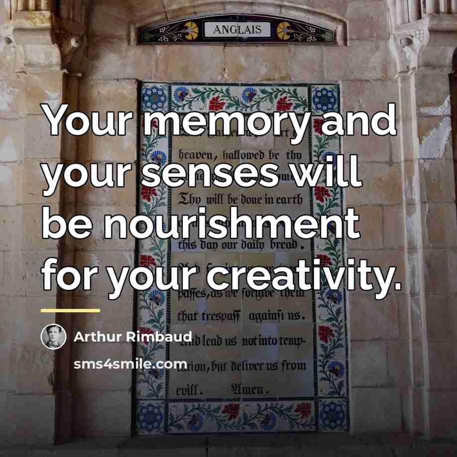 “Your memory and your senses will be nourishment for your…” quote by Arthur Rimbaud
