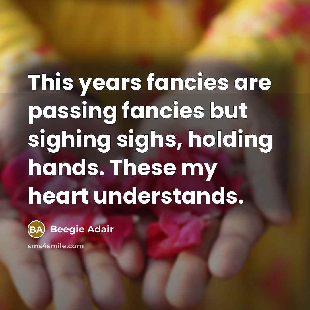“This years fancies are passing fancies but sighing sighs, holding…” quote by Beegie Adair