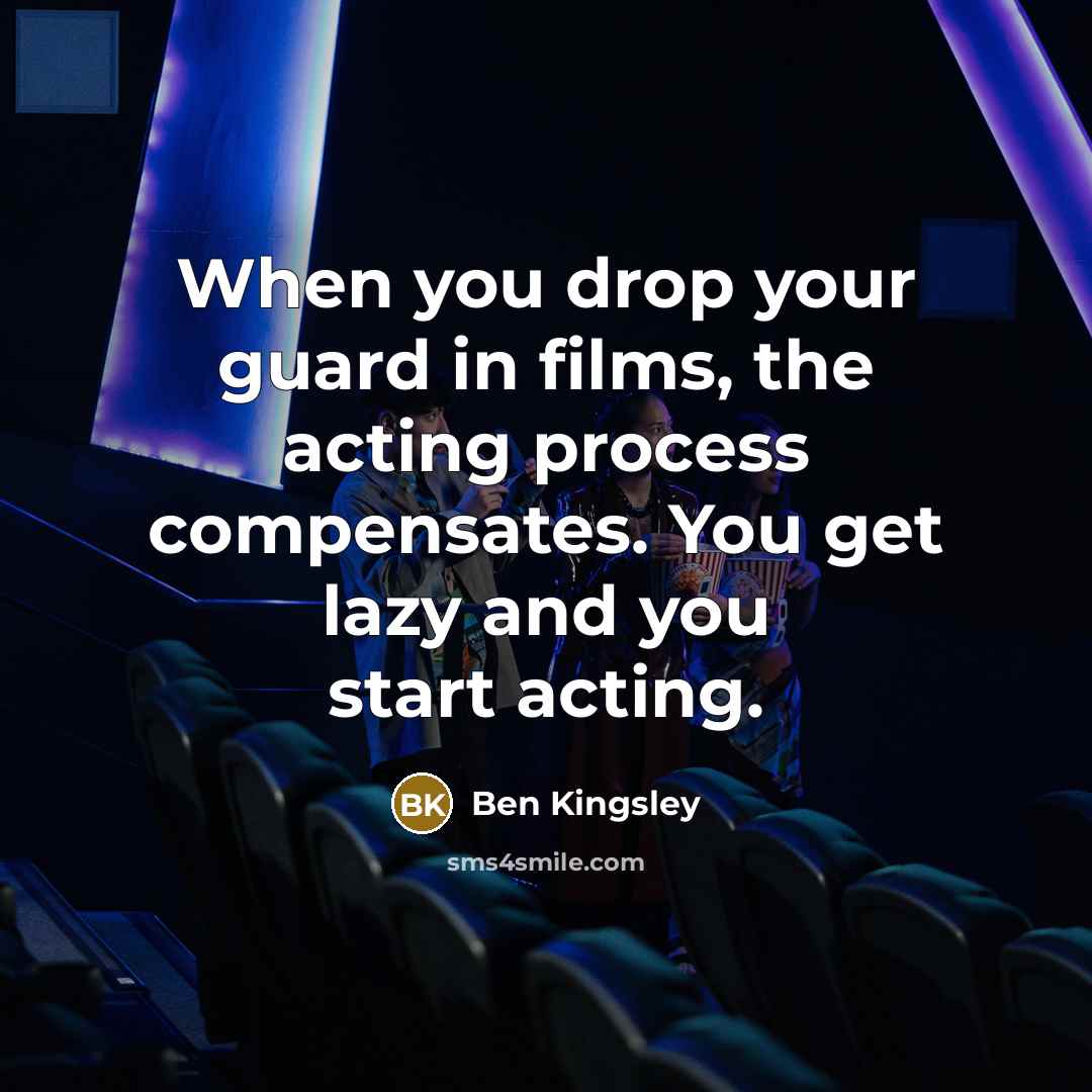 “When you drop your guard in films, the acting process…” quote by Ben Kingsley