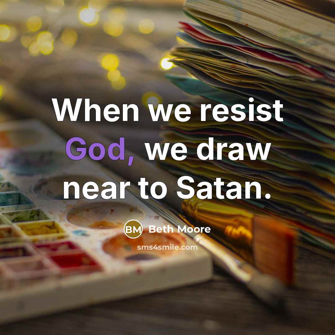 “When we resist God, we draw near to Satan.…” quote by Beth Moore