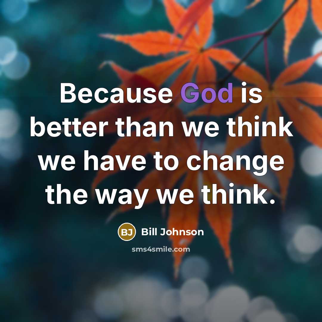 “Because God is better than we think we have to…” quote by Bill Johnson