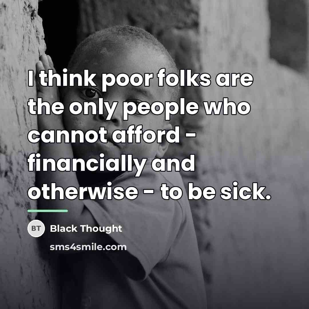 “I think poor folks are the only people who cannot…” quote by Black Thought