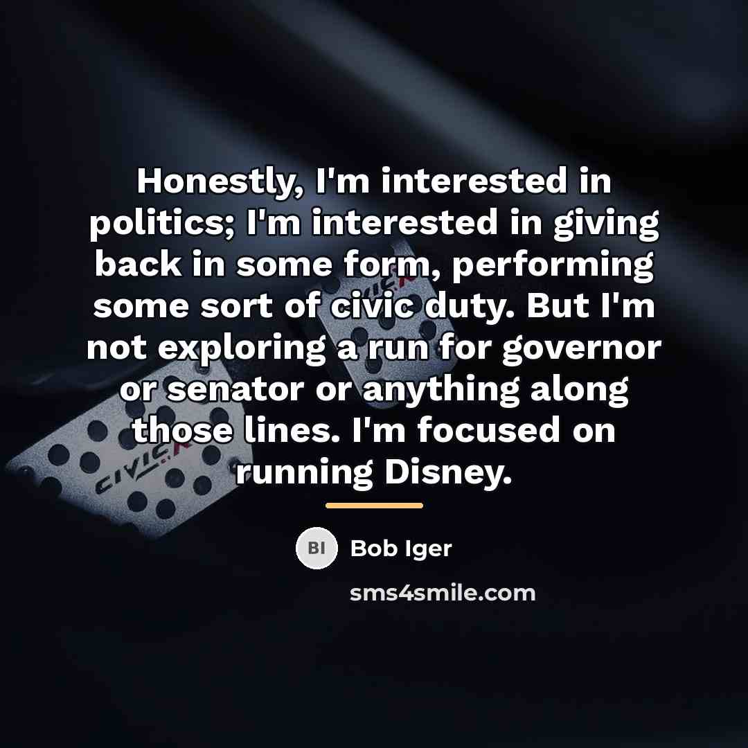 “Honestly, I'm interested in politics; I'm interested in giving back…” quote by Bob Iger