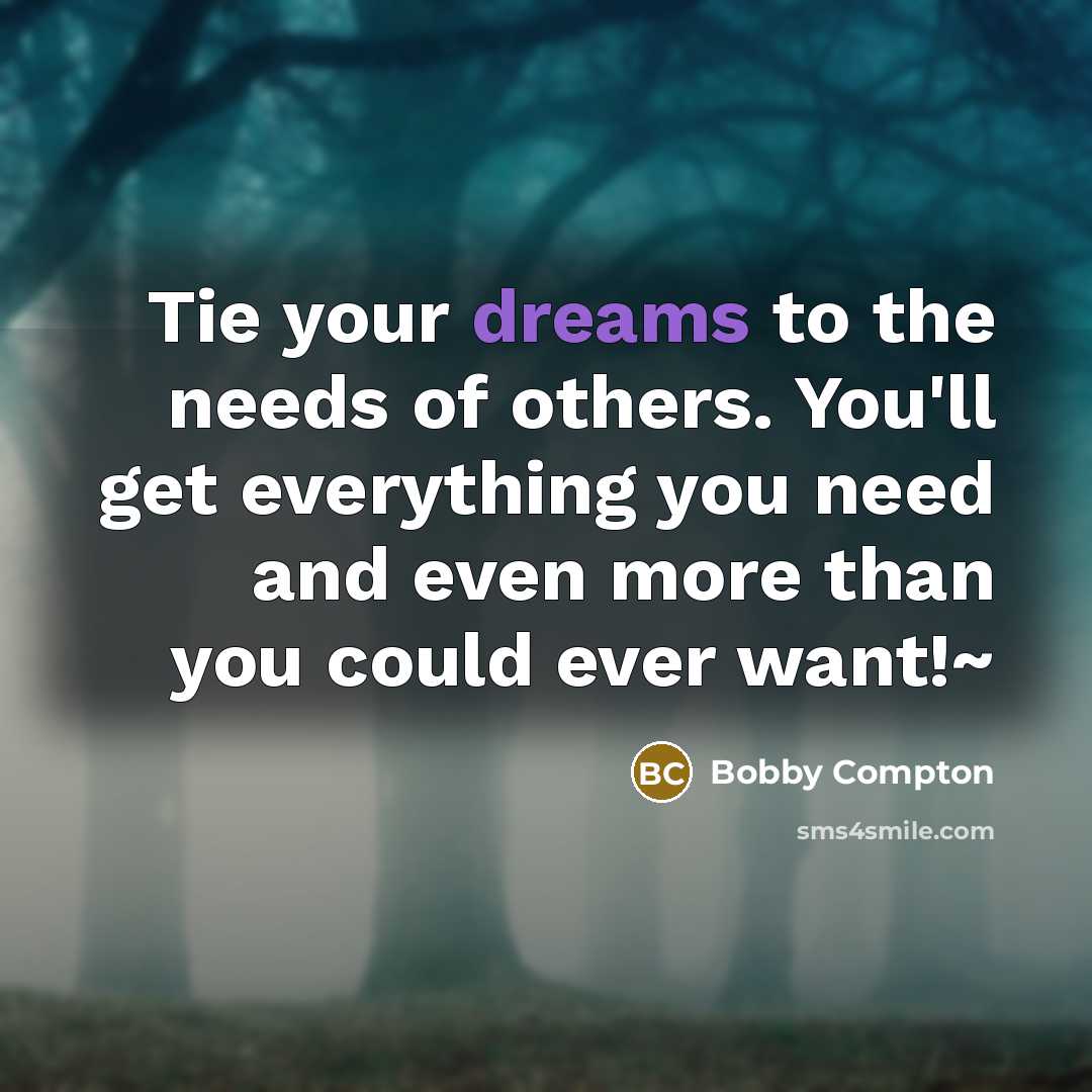 “Tie your dreams to the needs of others. You'll get…” quote by Bobby Compton