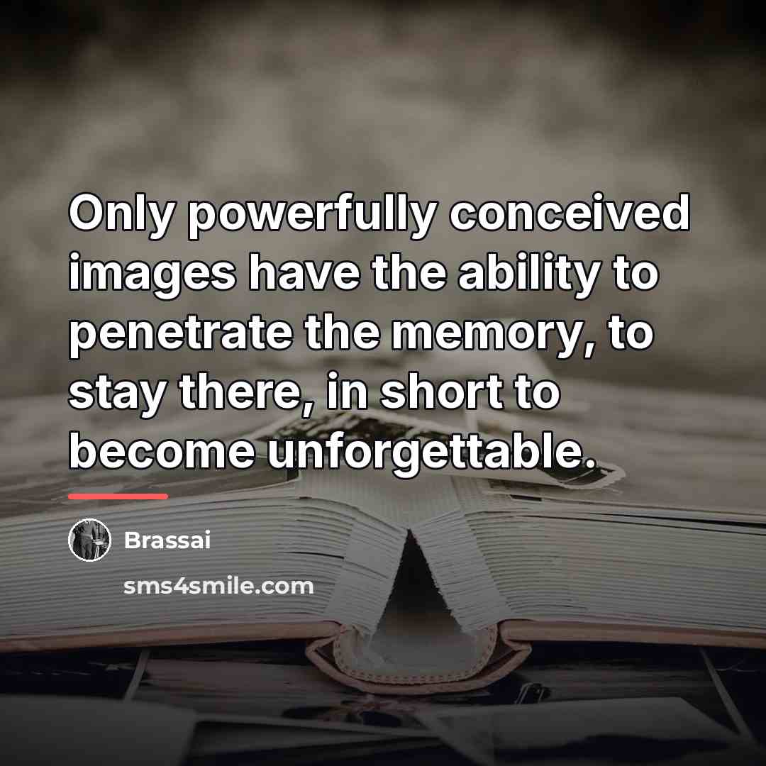 “Only powerfully conceived images have the ability to penetrate the…” quote by Brassai