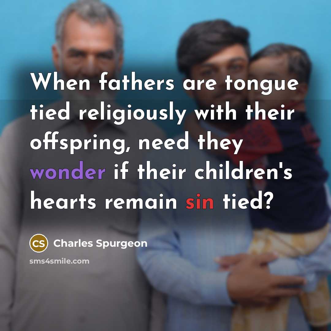 “When fathers are tongue tied religiously with their offspring, need…” quote by Charles Spurgeon