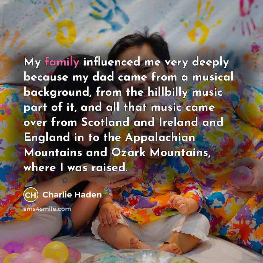“My family influenced me very deeply because my dad came…” quote by Charlie Haden