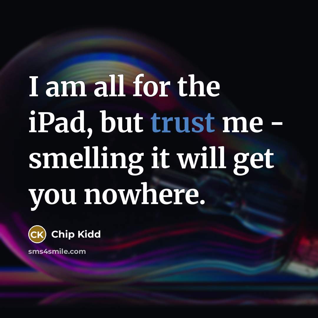 “I am all for the iPad, but trust me -…” quote by Chip Kidd