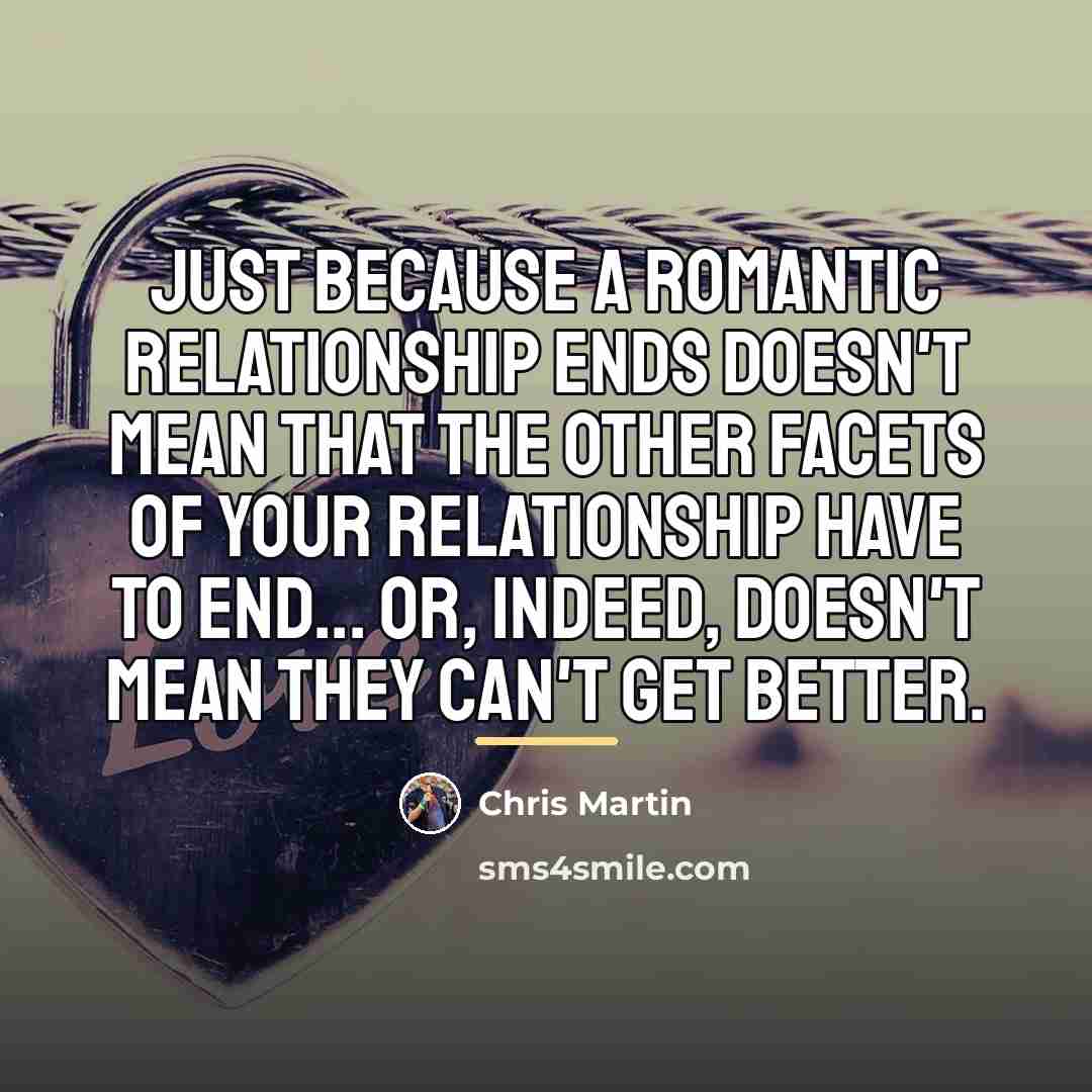 “Just because a romantic relationship ends doesn't mean that the…” quote by Chris Martin