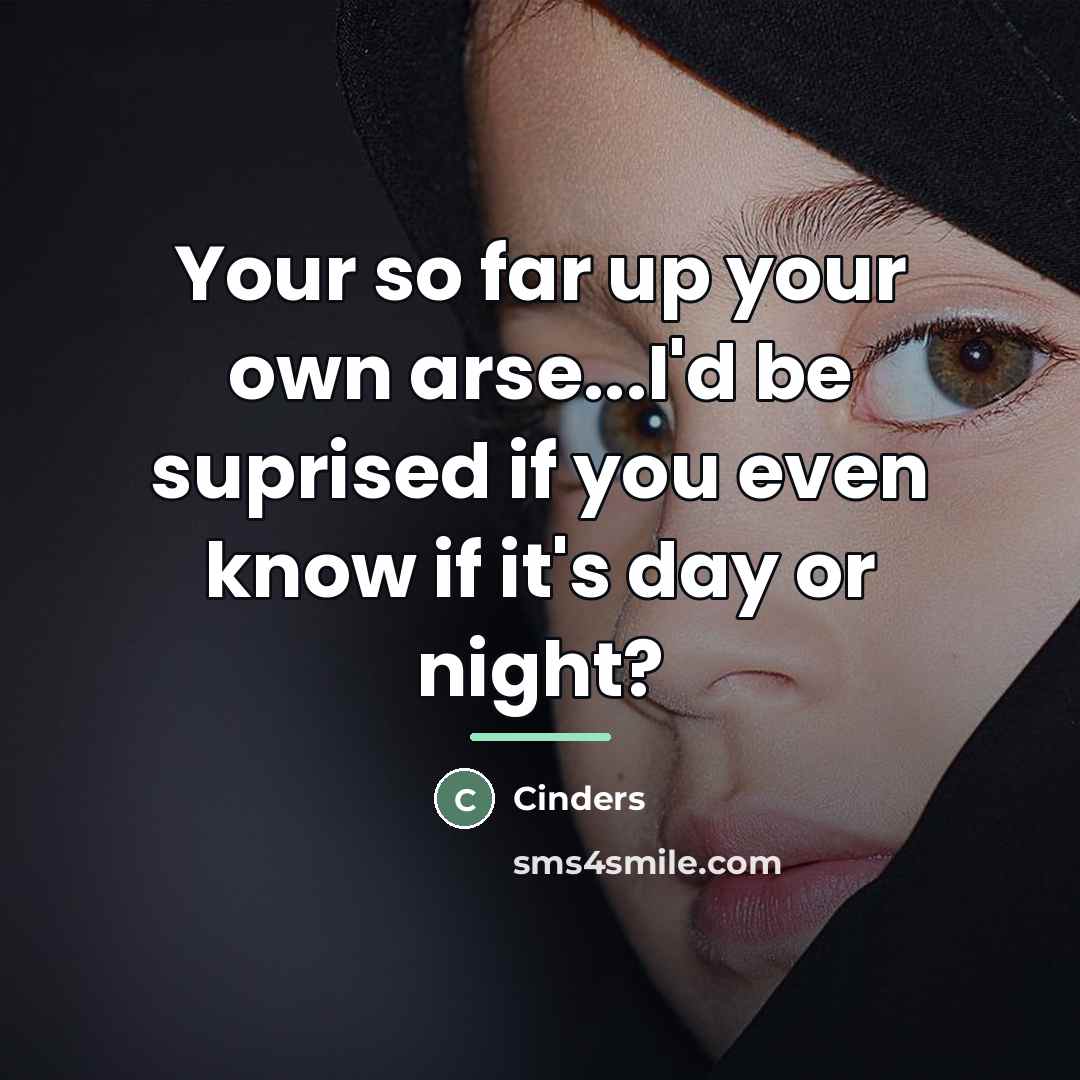 “Your so far up your own arse...I'd be suprised if…” quote by Cinders