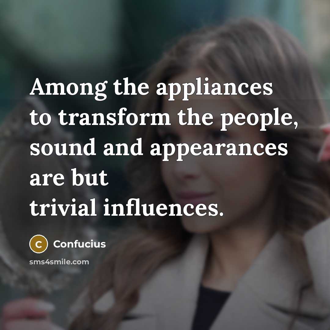 “Among the appliances to transform the people, sound and appearances…” quote by Confucius
