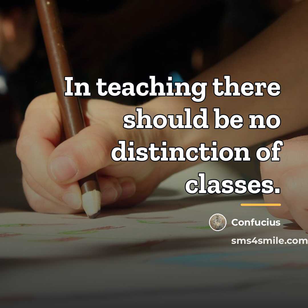 “In teaching there should be no distinction of classes.…” quote by Confucius