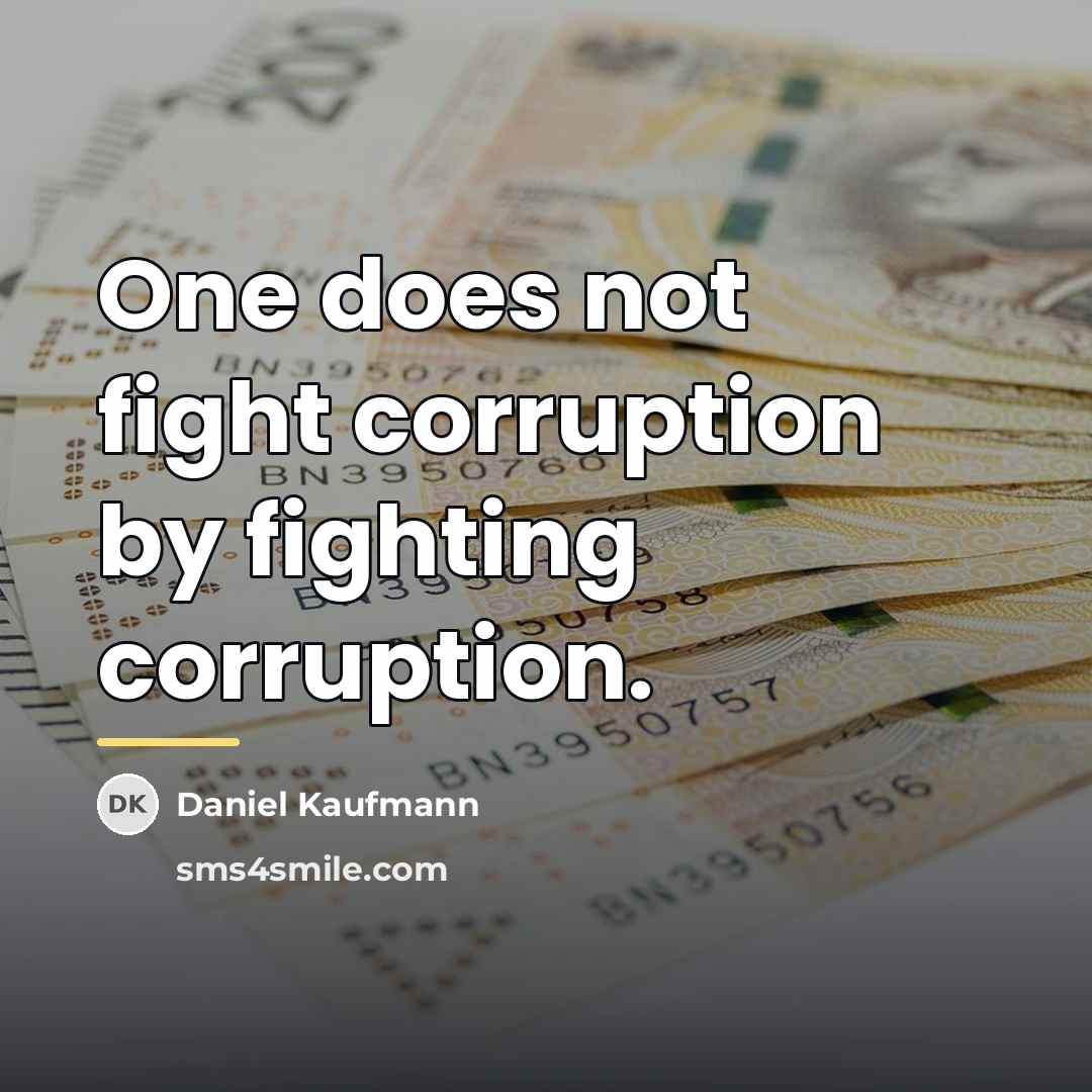 “One does not fight corruption by fighting corruption.…” quote by Daniel Kaufmann