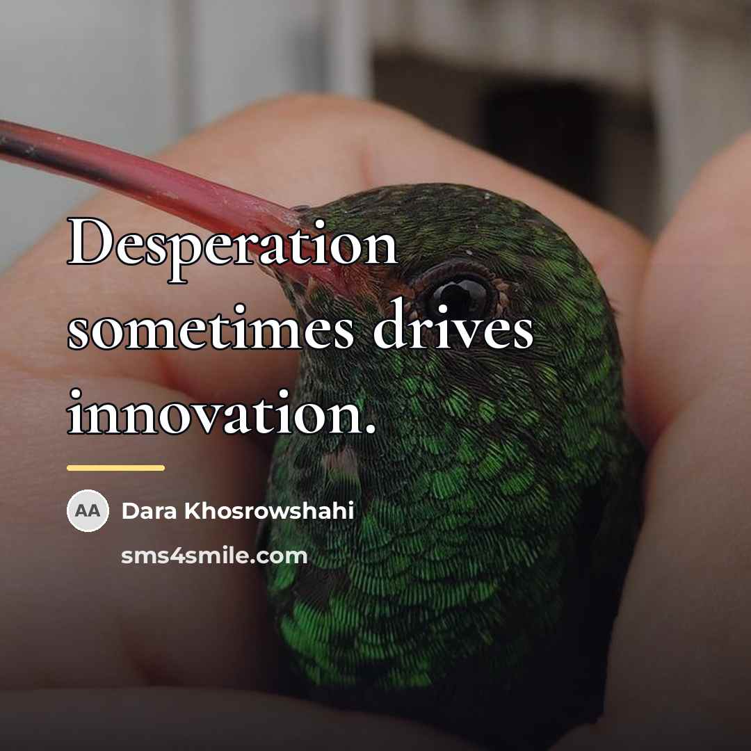“Desperation sometimes drives innovation.…” quote by Dara Khosrowshahi