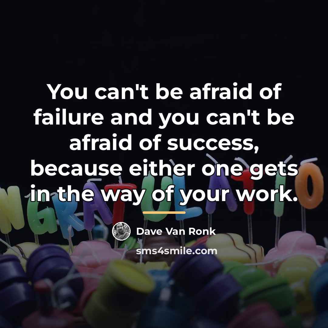 “You can't be afraid of failure and you can't be…” quote by Dave Van Ronk
