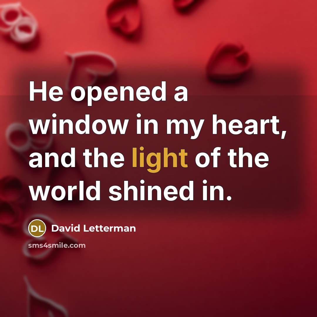 “He opened a window in my heart, and the light…” quote by David Letterman