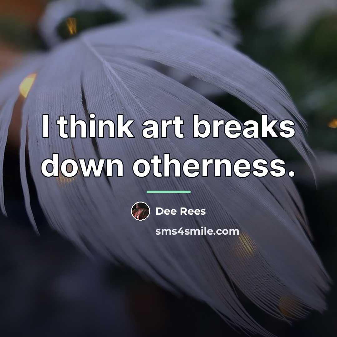 “I think art breaks down otherness.…” quote by Dee Rees