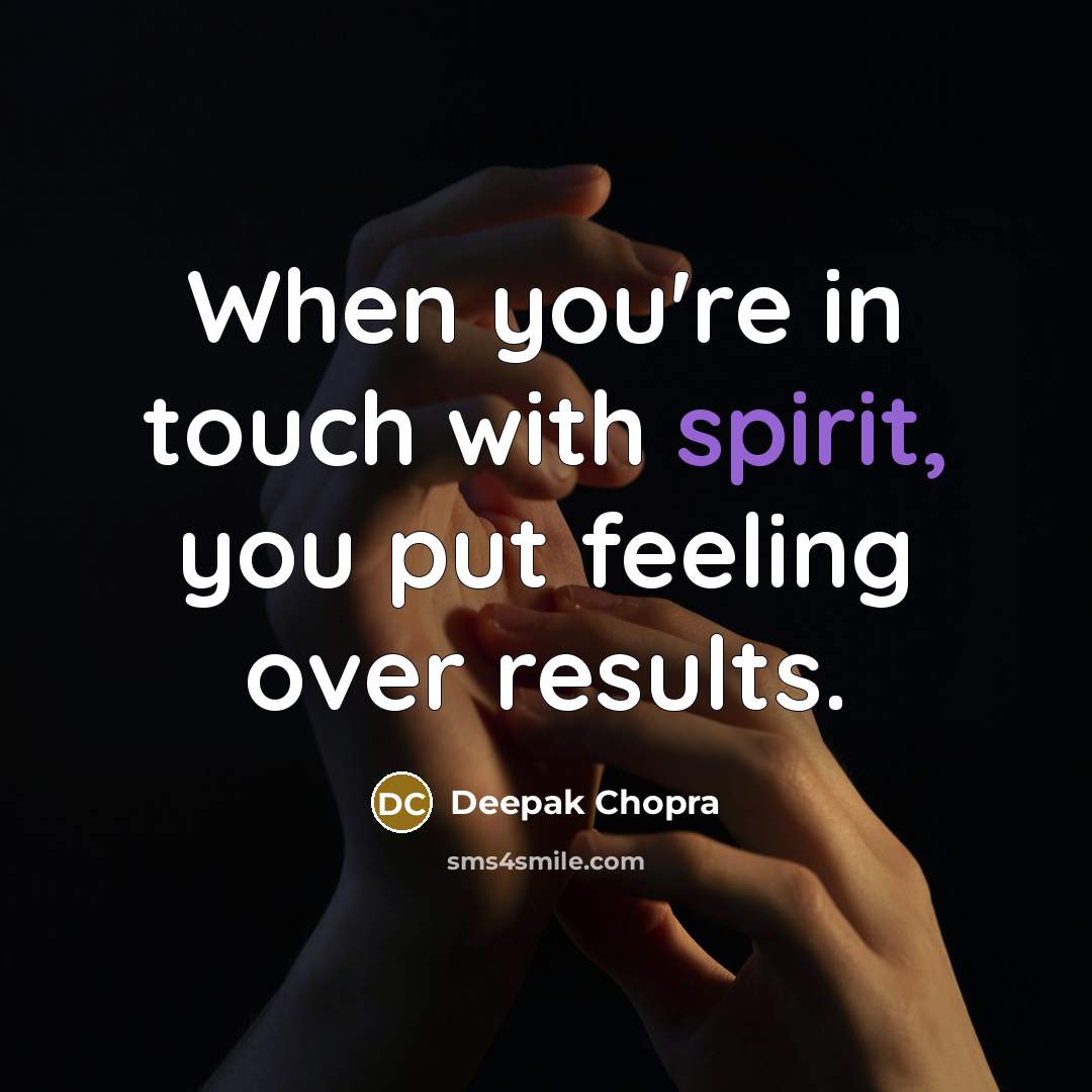 “When you're in touch with spirit, you put feeling over…” quote by Deepak Chopra
