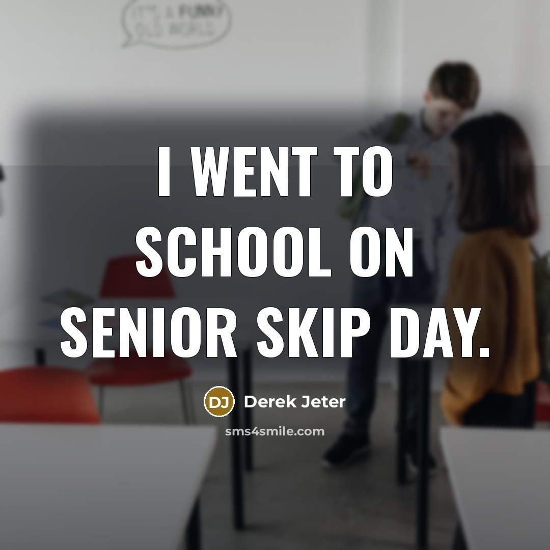 “I went to school on Senior Skip Day.…” quote by Derek Jeter