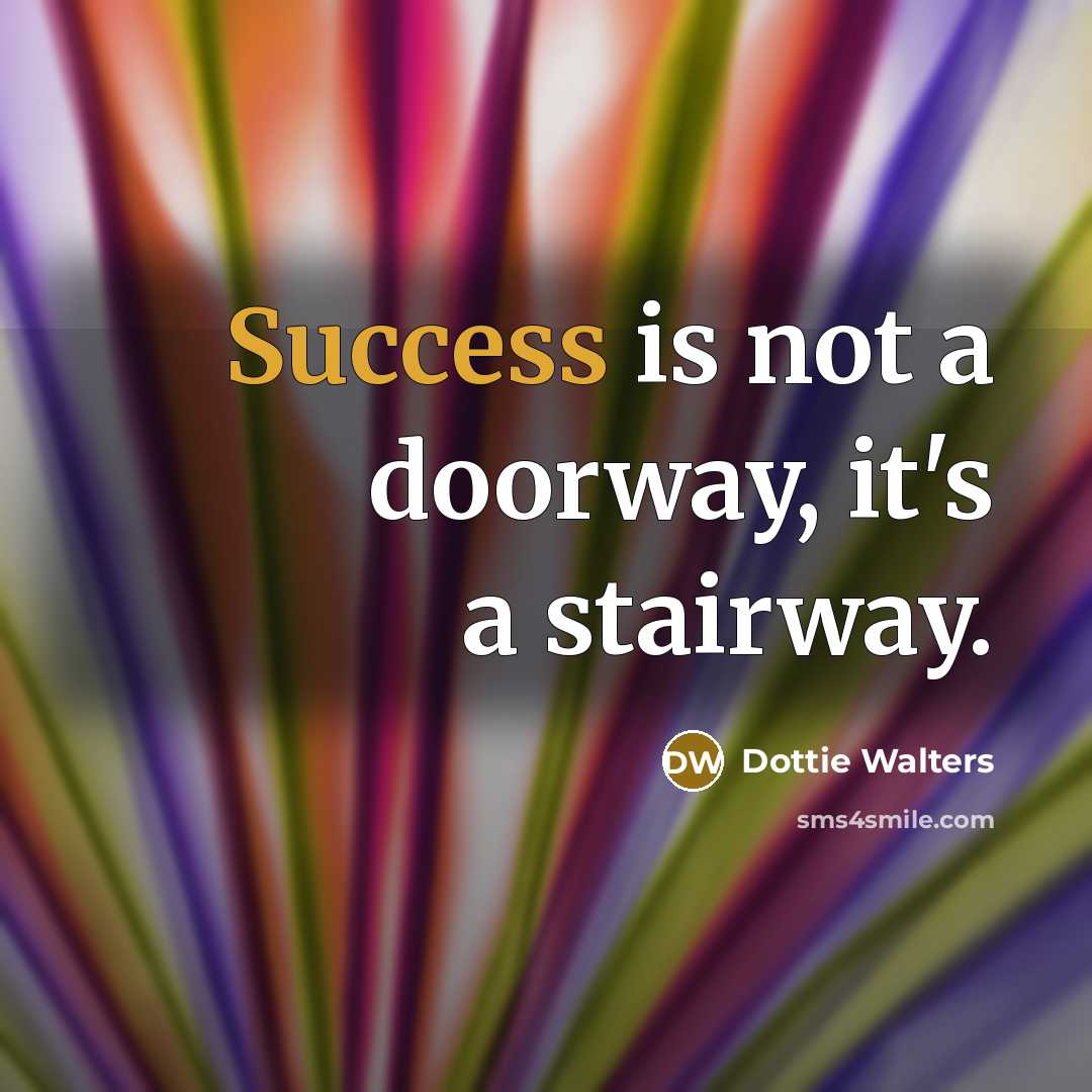 “Success is not a doorway, it's a stairway.…” quote by Dottie Walters