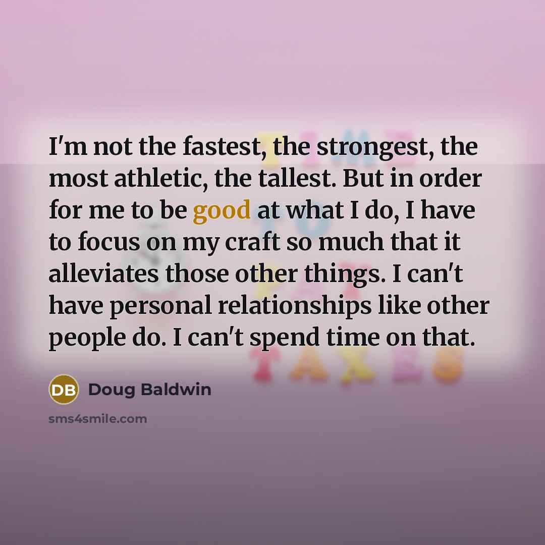“I'm not the fastest, the strongest, the most athletic, the…” quote by Doug Baldwin